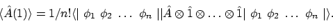 \begin{displaymath}
\langle \hat{A}(1) \rangle
= 1/n! \langle{\vert\ \phi_1\ \...
...hat{1}
\vert\ \phi_1\ \phi_2\ \ldots\ \phi_n\ \vert}\rangle .
\end{displaymath}