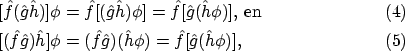 \begin{align}&[\hat{f}(\hat{g}\hat{h})]\phi
= \hat{f}[(\hat{g}\hat{h})\phi]
=...
...i
= (\hat{f}\hat{g})(\hat{h}\phi)
= \hat{f}[\hat{g}(\hat{h}\phi)],
\end{align}