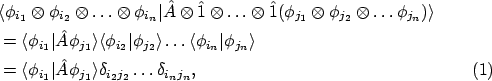 \begin{align}&\langle{\phi_{i_1}\otimes\phi_{i_2}\otimes\ldots\otimes\phi_{i_n}}...
...hat{A}\phi_{j_1}}\rangle
\delta_{i_2j_2}
\ldots
\delta_{i_nj_n} ,
\end{align}