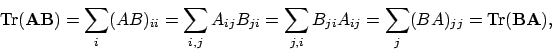\begin{displaymath}\mathrm{Tr}(\mathbf{AB})
= \sum_i (AB)_{ii}
= \sum_{i,j} A...
...ij}
= \sum_j (BA)_{jj}
= \textrm{Tr}(\mathbf{B}\mathbf{A}) ,
\end{displaymath}