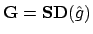 $\mathbf{G} = \mathbf{SD}(\hat{g})$