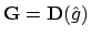 $\mathbf{G} = \mathbf{D}(\hat{g})$