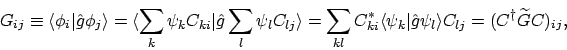 \begin{displaymath}G_{ij}
\equiv \langle{\phi_i}\vert{\hat{g}\phi_j}\rangle
=...
...at{g}\psi_l}\rangle C_{lj}
= (C^\dagger\widetilde{G}C)_{ij} ,
\end{displaymath}