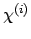 $\chi^{(i)}$
