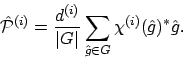 \begin{displaymath}\hat{\mathcal{P}}^{(i)} = \frac{d^{(i)}}{\vert G\vert}
\sum_{\hat{g} \in G} \chi^{(i)}(\hat{g})^* \hat{g} .
\end{displaymath}