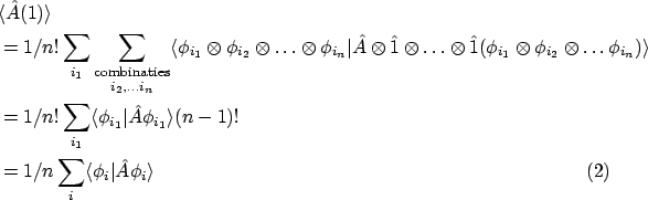 \begin{align}& \langle \hat{A}(1) \rangle
\nonumber\\
& = 1/n! \sum_{i_1} \un...
...ber \\
& = 1/n \sum_{i} \langle{\phi_i}\vert{\hat{A}\phi_i}\rangle
\end{align}