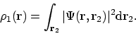 \begin{displaymath}\rho_1 (\mathbf{r}) = \int_{\mathbf{r}_2} \vert\Psi (\mathbf{r}, \mathbf{r}_2) \vert^2 \mathrm{d}\mathbf{r}_2.
\end{displaymath}
