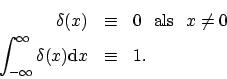 \begin{eqnarray*}\delta (x) & \equiv & 0\ \ \mathrm{als}\ \ x \ne 0 \\
\int_{-\infty}^{\infty} \delta (x) \mathrm{d}x & \equiv & 1.
\end{eqnarray*}