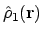 $\hat{\rho}_1(\mathbf{r})$