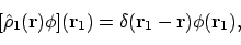 \begin{displaymath}[\hat{\rho}_1 (\mathbf{r}) \phi](\mathbf{r}_1) = \delta (\mathbf{r}_1 - \mathbf{r}) \phi(\mathbf{r}_1),
\end{displaymath}