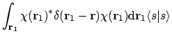 $\displaystyle \int_{\mathbf{r}_1} \chi(\mathbf{r}_1)^* \delta(\mathbf{r}_1 - \mathbf{r}) \chi(\mathbf{r}_1)
\mathrm{d}\mathbf{r}_1 \langle{s}\vert{s}\rangle$