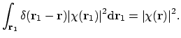 $\displaystyle \int_{\mathbf{r}_1} \delta(\mathbf{r}_1 - \mathbf{r}) \vert\chi(\mathbf{r}_1)\vert^2 \mathrm{d}\mathbf{r}_1
= \vert\chi(\mathbf{r})\vert^2.$
