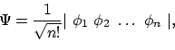 \begin{displaymath}\Psi = \frac{1}{\sqrt{n!}} \vert\ \phi_1\ \phi_2\ \ldots\ \phi_n\ \vert,
\end{displaymath}