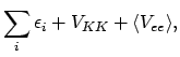 $\displaystyle \sum_i\epsilon_i + V_{KK} + \langle V_{ee} \rangle ,$