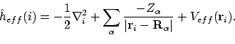 \begin{displaymath}\hat{h}_{eff}(i) = -\frac{1}{2}\nabla_i^2
+ \sum_\alpha \fr...
...thbf{r}_i - \mathbf{R}_\alpha\vert}
+ V_{eff}(\mathbf{r}_i) .
\end{displaymath}
