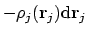 $-\rho_j(\mathbf{r}_j)\mathrm{d}\mathbf{r}_j$