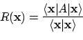\begin{displaymath}R({\bf x}) = \frac{ \langle {\bf x} \vert A \vert {\bf x} \rangle}
{ \langle {\bf x} \vert {\bf x} \rangle}
\end{displaymath}