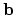 ${\bf b}$