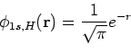 \begin{displaymath}\phi_{1s,H}({\bf r}) = \frac{1}{\sqrt{\pi}} e^{-r}
\end{displaymath}