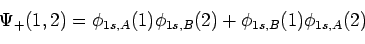 \begin{displaymath}\Psi_+(1,2) = \phi_{1s,A}(1) \phi_{1s,B}(2)
+ \phi_{1s,B}(1) \phi_{1s,A}(2)
\end{displaymath}