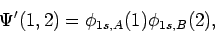\begin{displaymath}\Psi'(1,2) = \phi_{1s,A}(1) \phi_{1s,B}(2),
\end{displaymath}