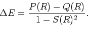 \begin{displaymath}\Delta E = \frac{P(R) - Q(R)}{1 - S(R)^2} .
\end{displaymath}