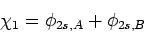 \begin{displaymath}\chi_1 = \phi_{2s,A} + \phi_{2s,B}
\end{displaymath}