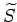 $\widetilde{S}$