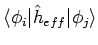 $\displaystyle \langle \phi_i \vert\hat{h}_{eff}\vert \phi_j \rangle$