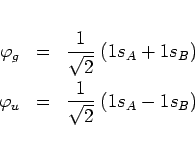\begin{eqnarray*}\varphi_g & = & \frac{1}{\sqrt{2}} \; (1s_A + 1s_B ) \\
\varphi_u & = & \frac{1}{\sqrt{2}} \; (1s_A - 1s_B )
\end{eqnarray*}