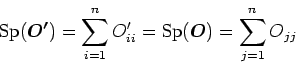\begin{displaymath}{\rm Sp} (\bm{O'}) = \sum_{i=1}^n O'_{ii} = {\rm Sp} (\bm{O}) =
\sum_{j=1}^n O_{jj}
\end{displaymath}