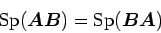 \begin{displaymath}{\rm Sp} (\bm{A}\bm{B}) = {\rm Sp} (\bm{B}\bm{A})
\end{displaymath}