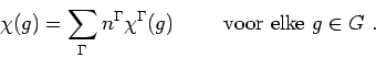 \begin{displaymath}\chi(g) = \sum_\Gamma n^\Gamma \chi^\Gamma(g)
\hspace{1cm} \hbox{voor elke $g \in G$ .}
\end{displaymath}
