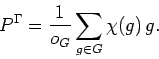 \begin{displaymath}P^\Gamma = \frac{1}{o_G} \sum_{g \in G} \chi(g) \, g .
\end{displaymath}
