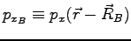$ p_{x_B}\equiv p_x(\vec{r}-\vec{R}_B)$