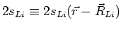 $2s_{Li} \equiv
2s_{Li}(\vec{r}-\vec{R}_{Li})$