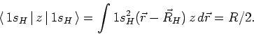 \begin{displaymath}\langle\mskip3mu1s_{H}\mskip3mu\vert\mskip3muz\mskip3mu\vert\...
...e = \int 1s^2_{H}(\vec{r}-\vec{R}_{H})
\,z \, d\vec{r} = R/2 .
\end{displaymath}