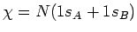 $\chi = N (1s_A + 1s_B)$