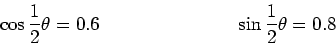 \begin{displaymath}\cos \frac{1}{2} \theta = 0.6 \hspace{3cm}
\sin \frac{1}{2} \theta = 0.8
\end{displaymath}