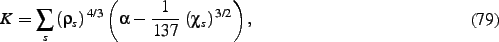 \begin{dmath}
K=
\sum_s
\left( \rho_{s} \right) ^{4/3} \left( \alpha-{\frac {1}{137}}\,
\left( \chi_{s} \right) ^{3/2} \right)
,\end{dmath}