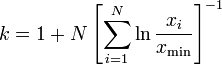 k = 1 + N \left[ \sum_{i=1}^{N} \ln \frac{x_{i}}{x_{\mathrm{min}}} \right]^{-1}