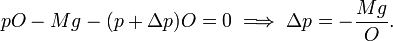  pO -Mg - (p+\Delta p)O = 0 \;\Longrightarrow \; \Delta p = - \frac{Mg}{O}. 