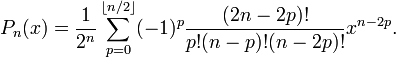  P_n(x) = \frac{1}{2^n} \sum_{p=0}^{\lfloor n/2 \rfloor} (-1)^p \frac{(2n-2p)!}{p!(n-p)!(n-2p)!} x^{n-2p}. 