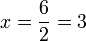 x=\frac{6}{2}=3