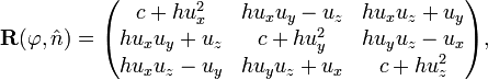 
\mathbf{R}(\varphi, \hat{n}) =
\begin{pmatrix}
c+hu_x^2 & h u_xu_y - u_z & h u_x u_z + u_y  \\
h u_x u_y + u_z & c + h u_y^2 & h u_y u_z - u_x  \\
h u_x u_z -u_y & h u_y u_z + u_x  & c + h u_z^2 \\ 
\end{pmatrix},
