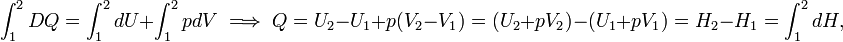  \int_1^2 DQ = \int_1^2 dU + \int_1^2 pdV \;\Longrightarrow\; Q = U_2 - U_1 + p(V_2-V_1) = (U_2 +pV_2) - (U_1 + pV_1) = H_2 - H_1 = \int_1^2 dH, 