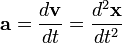  \mathbf{a} = \frac {d\mathbf{v}} {dt} = \frac {d^2\mathbf{x}} {d t^2} \,