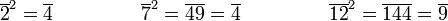  \overline{2}^2 = \overline{4} \qquad \qquad \, \, \, \overline{7}^2 = \overline{49} = \overline{4} \qquad \qquad \, \, \, \overline{12}^2 = \overline{144} = \overline{9} 