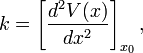 k = \left[\frac{d^2 V(x)}{dx^2}\right]_{x_0}, 