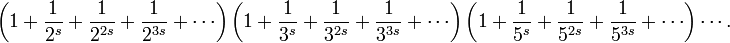  \left( 1 + \frac1{2^s} + \frac1{2^{2s}} + \frac1{2^{3s}} + \cdots \right) \left( 1 + \frac1{3^s} + \frac1{3^{2s}} + \frac1{3^{3s}} + \cdots \right) \left( 1 + \frac1{5^s} + \frac1{5^{2s}} + \frac1{5^{3s}} + \cdots \right) \cdots .